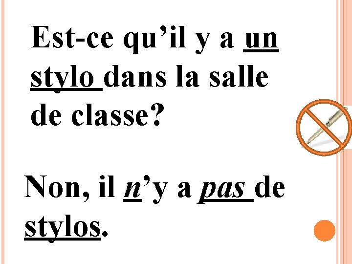 Est-ce qu’il y a un stylo dans la salle de classe? Non, il n’y