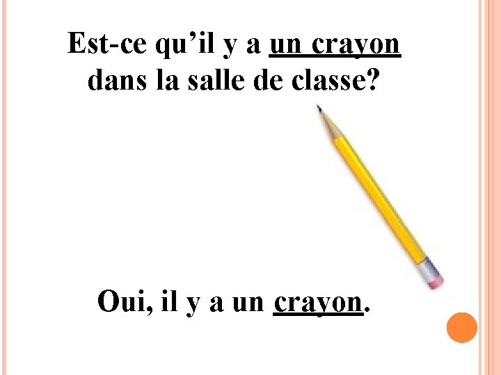 Est-ce qu’il y a un crayon dans la salle de classe? Oui, il y