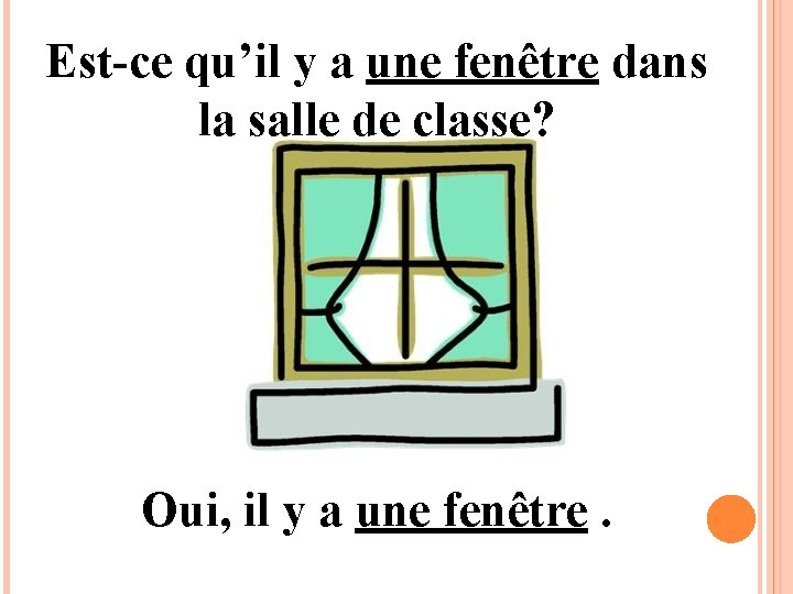 Est-ce qu’il y a une fenêtre dans la salle de classe? Oui, il y