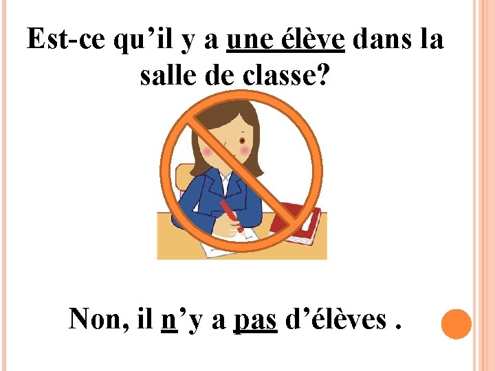 Est-ce qu’il y a une élève dans la salle de classe? Non, il n’y