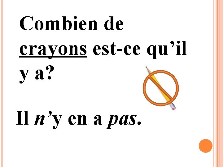 Combien de crayons est-ce qu’il y a? Il n’y en a pas. 