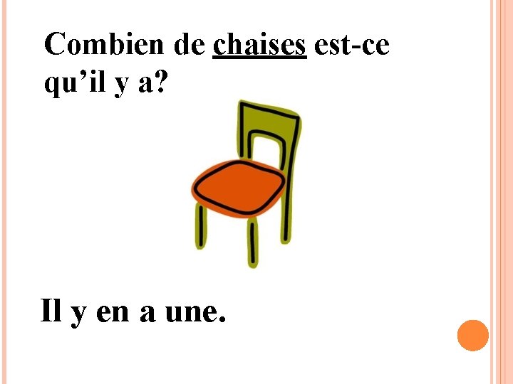 Combien de chaises est-ce qu’il y a? Il y en a une. 