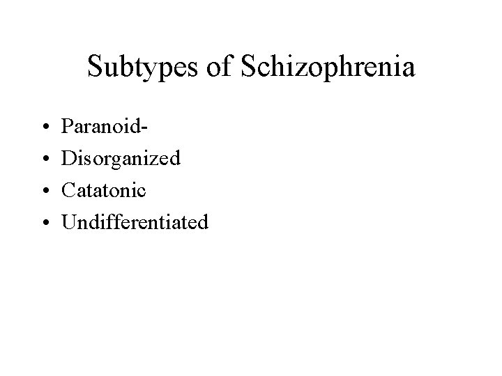 Subtypes of Schizophrenia • • Paranoid- Disorganized Catatonic Undifferentiated 