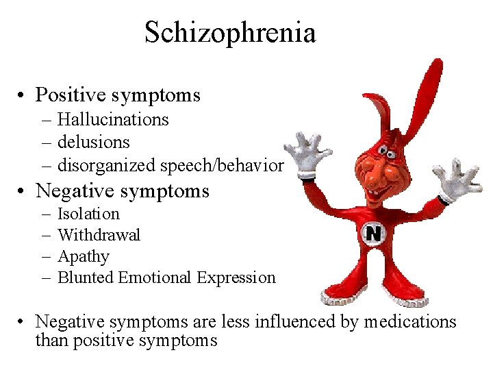Schizophrenia • Positive symptoms – Hallucinations – delusions – disorganized speech/behavior • Negative symptoms