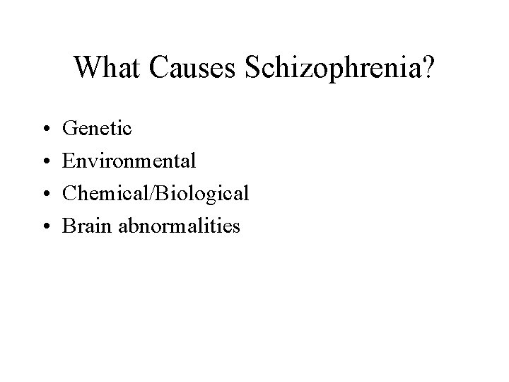 What Causes Schizophrenia? • • Genetic Environmental Chemical/Biological Brain abnormalities 