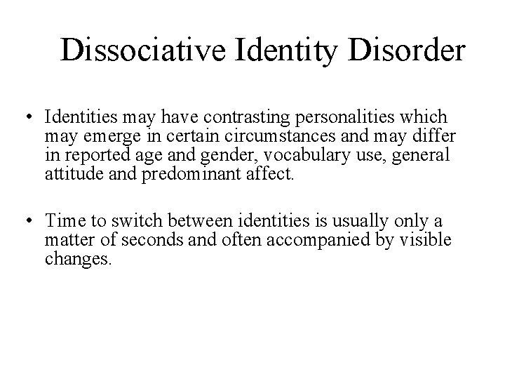 Dissociative Identity Disorder • Identities may have contrasting personalities which may emerge in certain