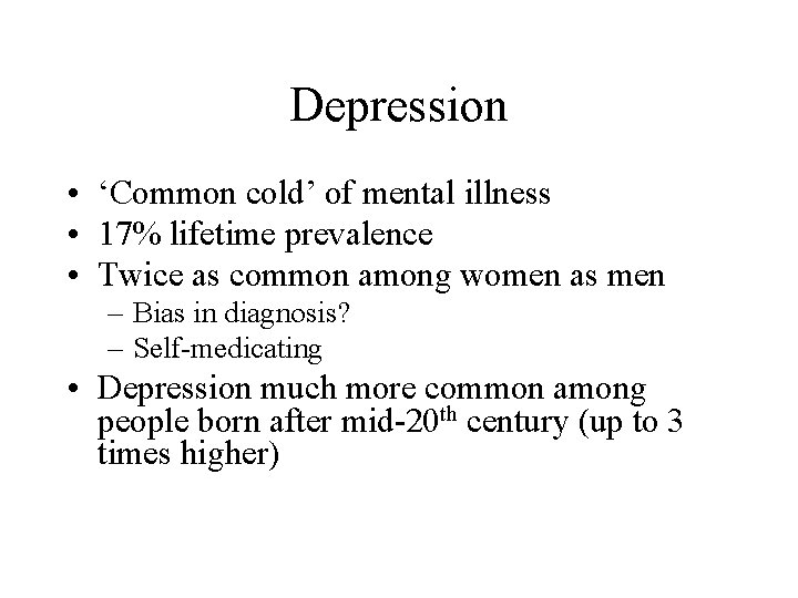 Depression • ‘Common cold’ of mental illness • 17% lifetime prevalence • Twice as