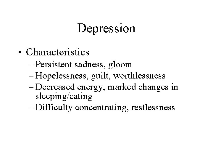 Depression • Characteristics – Persistent sadness, gloom – Hopelessness, guilt, worthlessness – Decreased energy,
