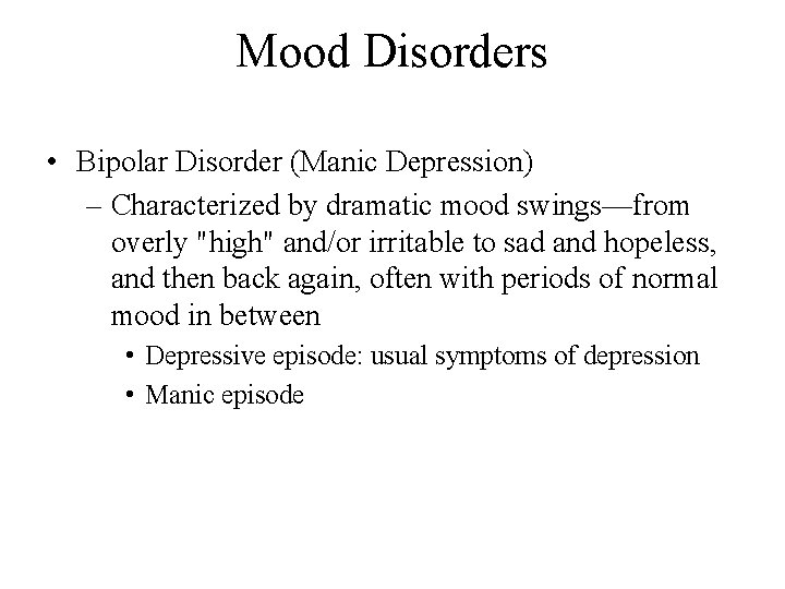 Mood Disorders • Bipolar Disorder (Manic Depression) – Characterized by dramatic mood swings—from overly