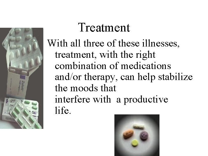Treatment With all three of these illnesses, treatment, with the right combination of medications
