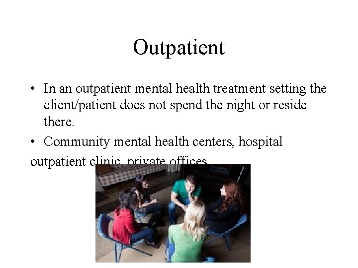 Outpatient • In an outpatient mental health treatment setting the client/patient does not spend