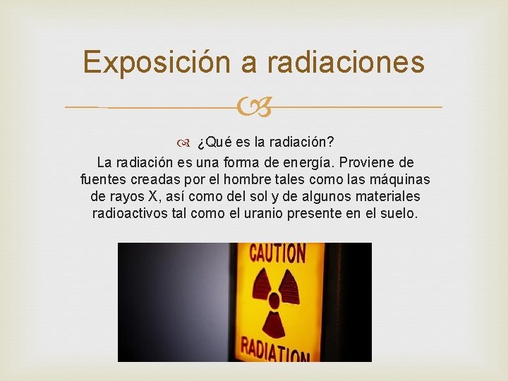 Exposición a radiaciones ¿Qué es la radiación? La radiación es una forma de energía.