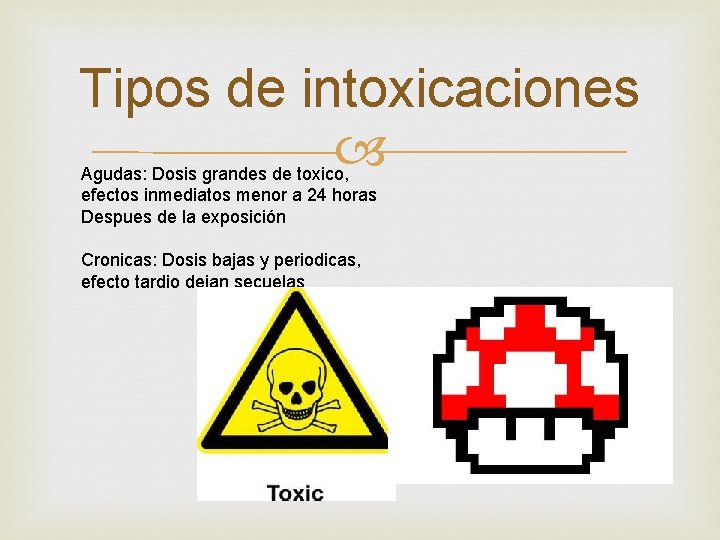 Tipos de intoxicaciones Agudas: Dosis grandes de toxico, efectos inmediatos menor a 24 horas