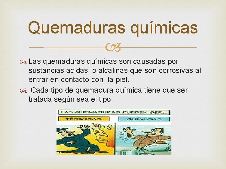 Quemaduras químicas Las quemaduras químicas son causadas por sustancias acidas o alcalinas que son