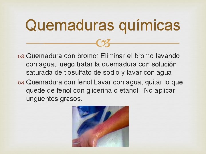 Quemaduras químicas Quemadura con bromo: Eliminar el bromo lavando con agua, luego tratar la
