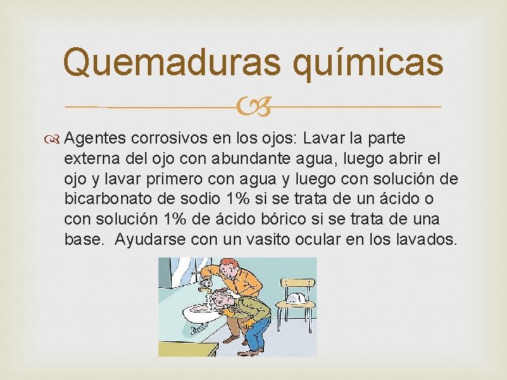 Quemaduras químicas Agentes corrosivos en los ojos: Lavar la parte externa del ojo con