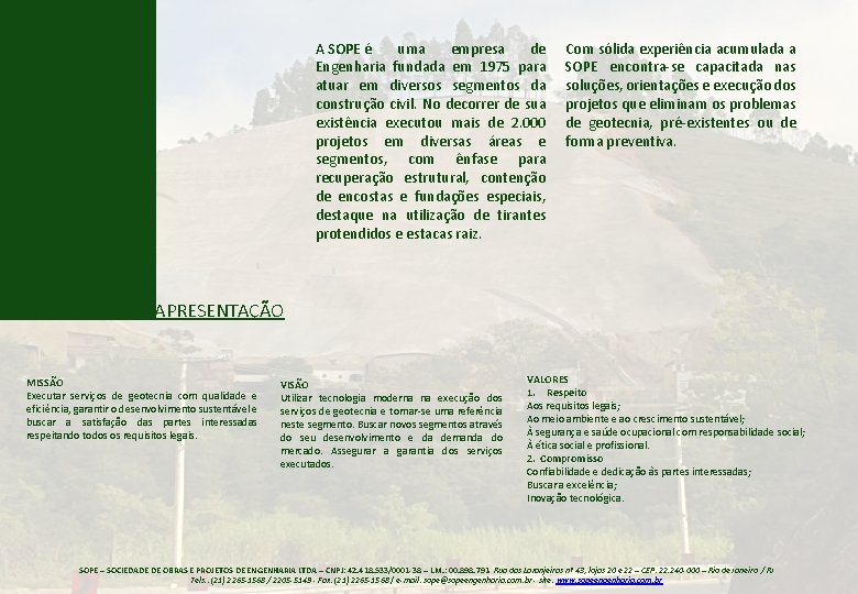 A SOPE é uma empresa de Engenharia fundada em 1975 para atuar em diversos