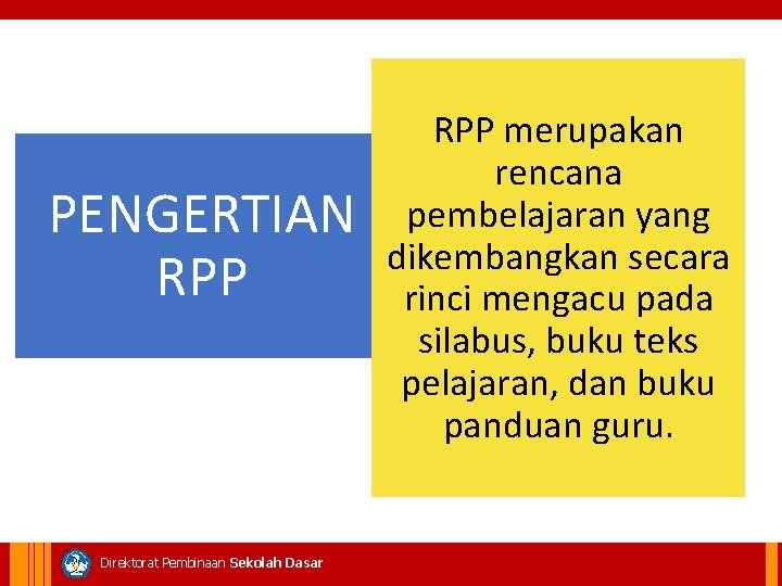 PENGERTIAN RPP Direktorat Pembinaan Sekolah Dasar RPP merupakan rencana pembelajaran yang dikembangkan secara rinci