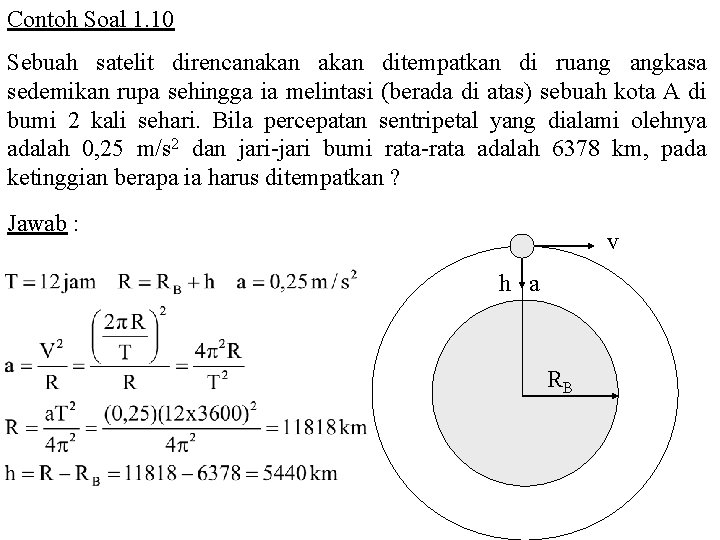 Contoh Soal 1. 10 Sebuah satelit direncanakan ditempatkan di ruang angkasa sedemikan rupa sehingga