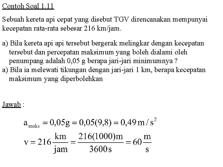 Contoh Soal 1. 11 Sebuah kereta api cepat yang disebut TGV direncanakan mempunyai kecepatan