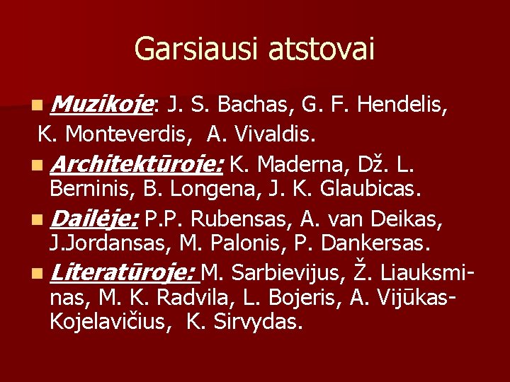 Garsiausi atstovai n Muzikoje: J. S. Bachas, G. F. Hendelis, K. Monteverdis, A. Vivaldis.