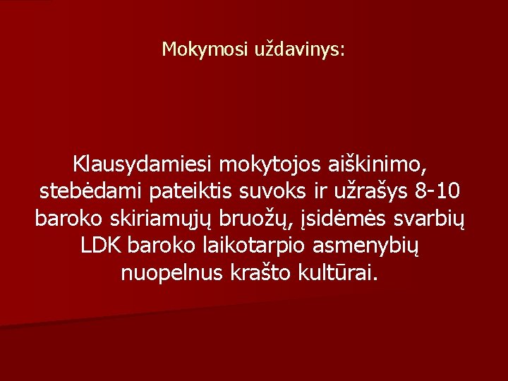 Mokymosi uždavinys: Klausydamiesi mokytojos aiškinimo, stebėdami pateiktis suvoks ir užrašys 8 -10 baroko skiriamųjų