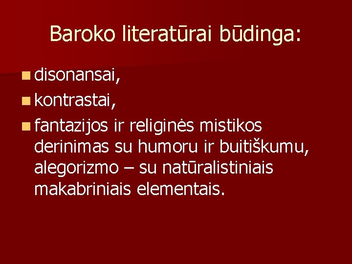 Baroko literatūrai būdinga: n disonansai, n kontrastai, n fantazijos ir religinės mistikos derinimas su
