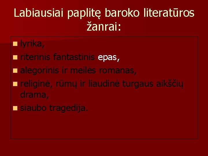 Labiausiai paplitę baroko literatūros žanrai: n lyrika, n riterinis fantastinis epas, n alegorinis ir