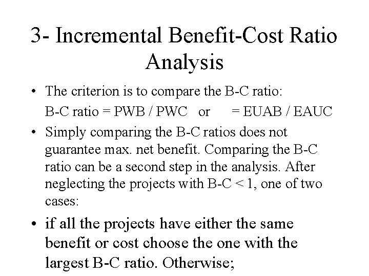 3 - Incremental Benefit-Cost Ratio Analysis • The criterion is to compare the B-C