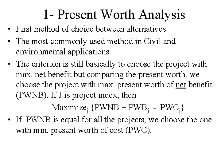 1 - Present Worth Analysis • First method of choice between alternatives • The