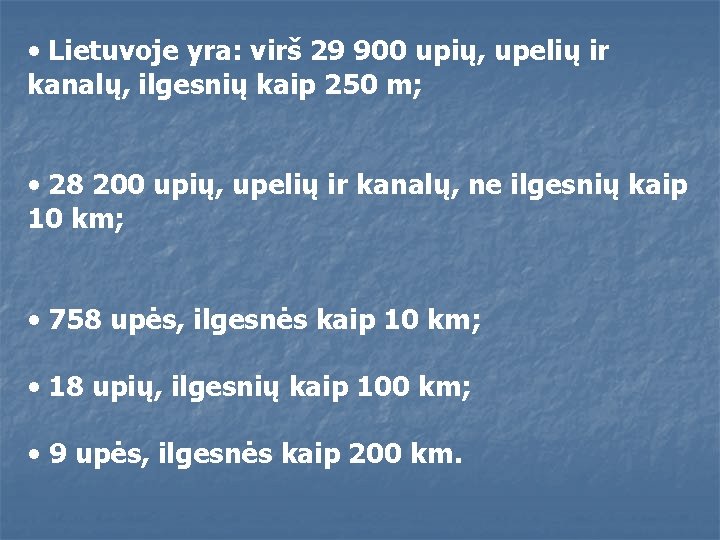  • Lietuvoje yra: virš 29 900 upių, upelių ir kanalų, ilgesnių kaip 250