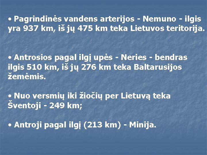  • Pagrindinės vandens arterijos - Nemuno - ilgis yra 937 km, iš jų