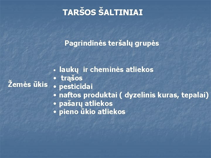 TARŠOS ŠALTINIAI Pagrindinės teršalų grupės laukų ir cheminės atliekos • trąšos Žemės ūkis •