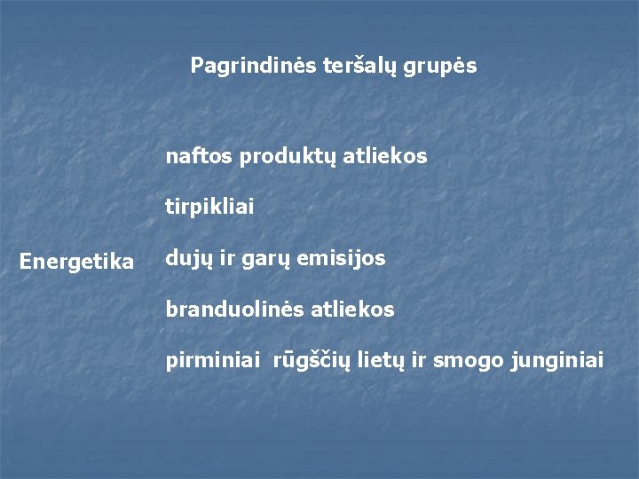 Pagrindinės teršalų grupės naftos produktų atliekos tirpikliai Energetika dujų ir garų emisijos branduolinės atliekos