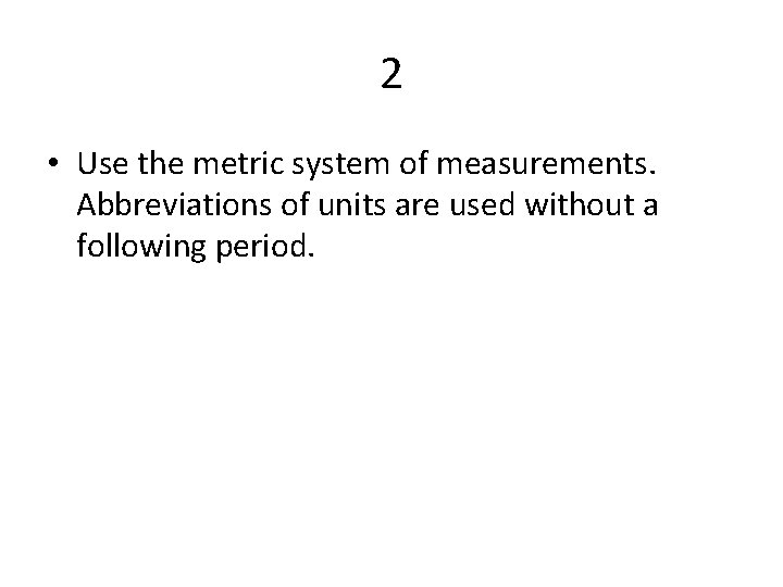 2 • Use the metric system of measurements. Abbreviations of units are used without