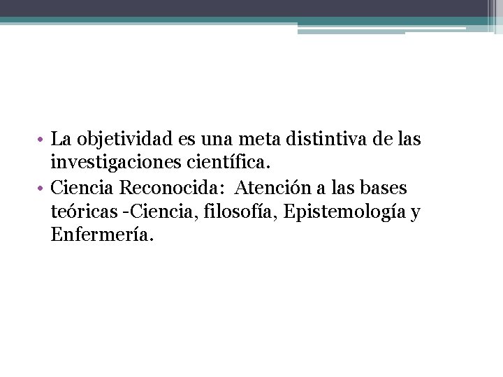  • La objetividad es una meta distintiva de las investigaciones científica. • Ciencia