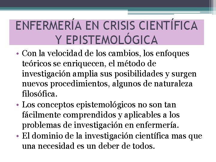 ENFERMERÍA EN CRISIS CIENTÍFICA Y EPISTEMOLÓGICA • Con la velocidad de los cambios, los