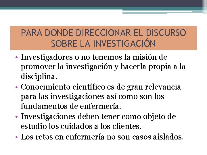 PARA DONDE DIRECCIONAR EL DISCURSO SOBRE LA INVESTIGACIÓN • Investigadores o no tenemos la