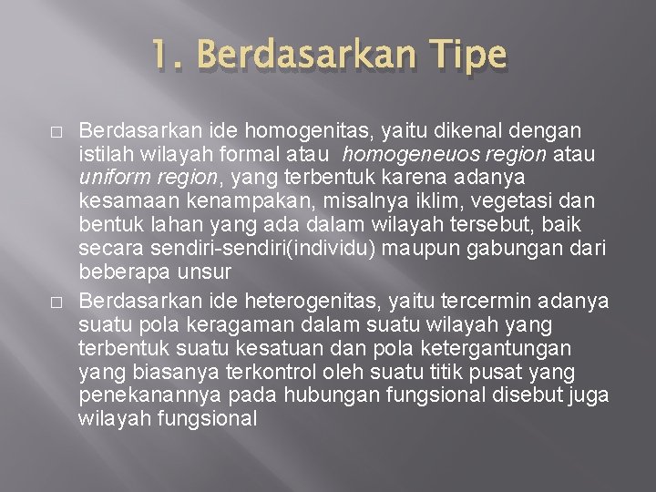 1. Berdasarkan Tipe � � Berdasarkan ide homogenitas, yaitu dikenal dengan istilah wilayah formal