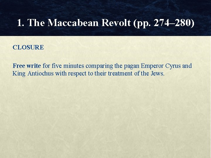 1. The Maccabean Revolt (pp. 274– 280) CLOSURE Free write for five minutes comparing