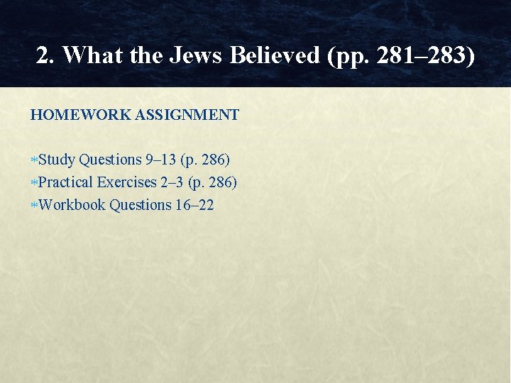 2. What the Jews Believed (pp. 281– 283) HOMEWORK ASSIGNMENT Study Questions 9– 13