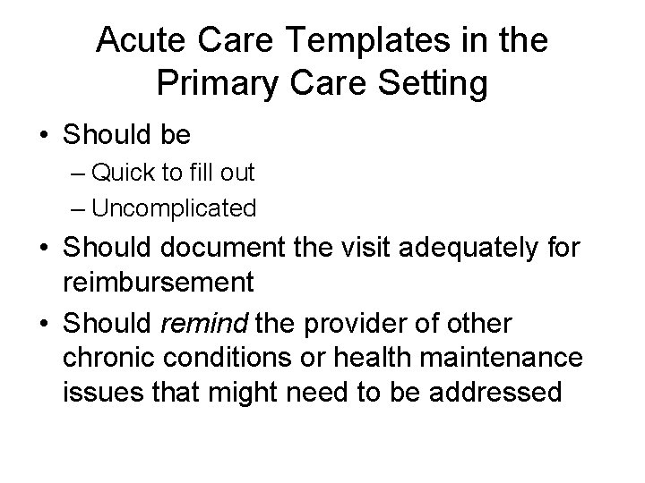 Acute Care Templates in the Primary Care Setting • Should be – Quick to