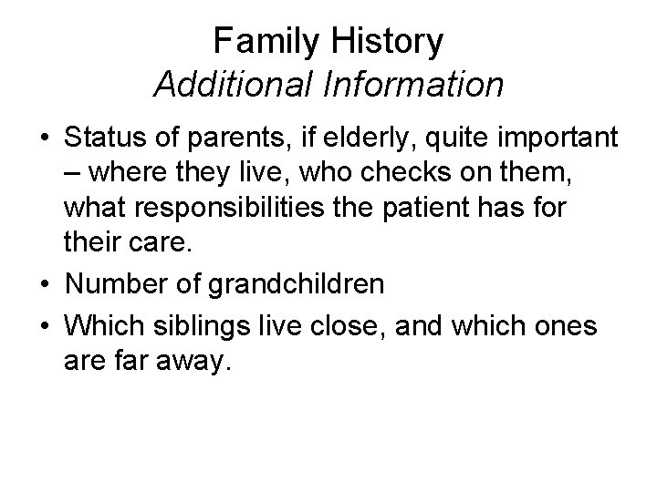 Family History Additional Information • Status of parents, if elderly, quite important – where