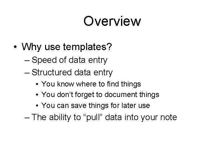 Overview • Why use templates? – Speed of data entry – Structured data entry