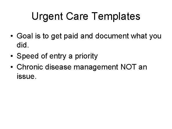 Urgent Care Templates • Goal is to get paid and document what you did.