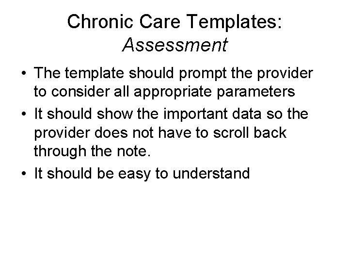 Chronic Care Templates: Assessment • The template should prompt the provider to consider all