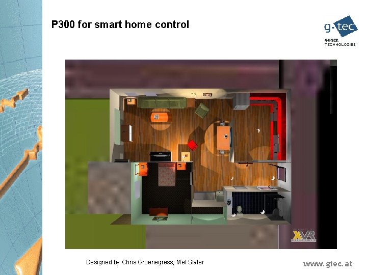 P 300 for smart home control Designed by Chris Groenegress, Mel Slater www. gtec.