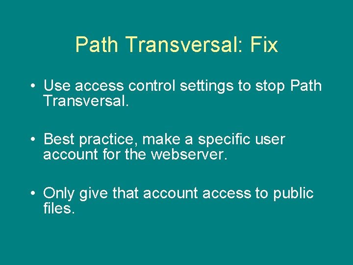 Path Transversal: Fix • Use access control settings to stop Path Transversal. • Best