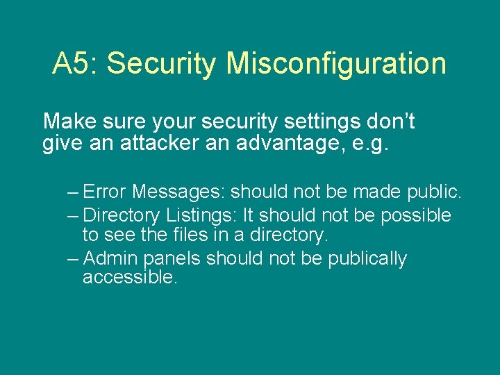 A 5: Security Misconfiguration Make sure your security settings don’t give an attacker an