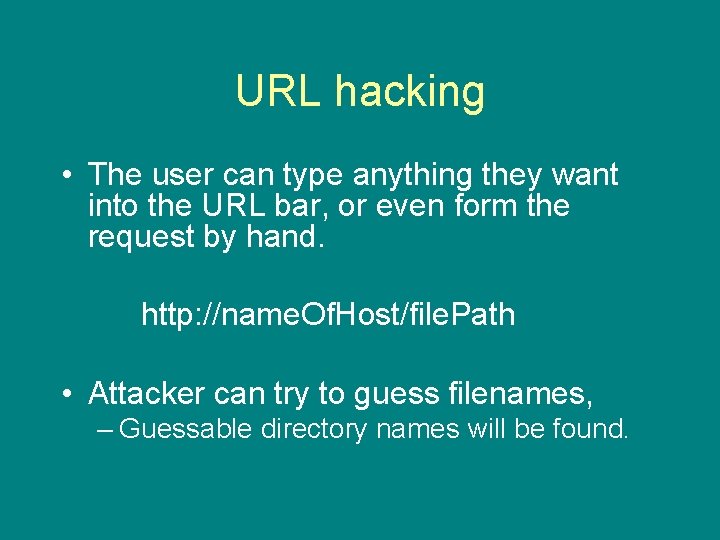 URL hacking • The user can type anything they want into the URL bar,